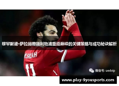 穆罕默德·萨拉赫带领利物浦重返巅峰的关键策略与成功秘诀解析