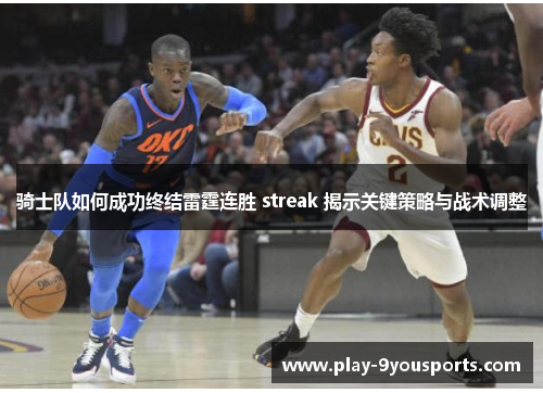 骑士队如何成功终结雷霆连胜 streak 揭示关键策略与战术调整