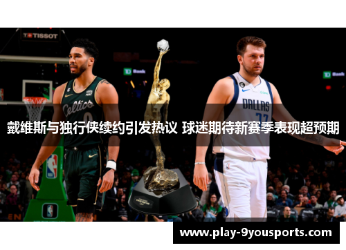 戴维斯与独行侠续约引发热议 球迷期待新赛季表现超预期