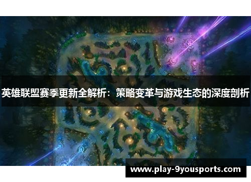 英雄联盟赛季更新全解析：策略变革与游戏生态的深度剖析